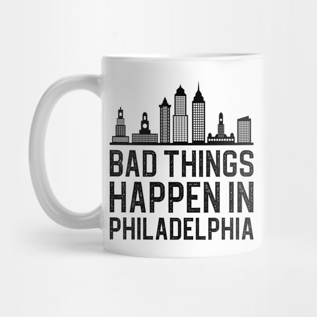 Bad Things Happen In Philadelphia by DragonTees